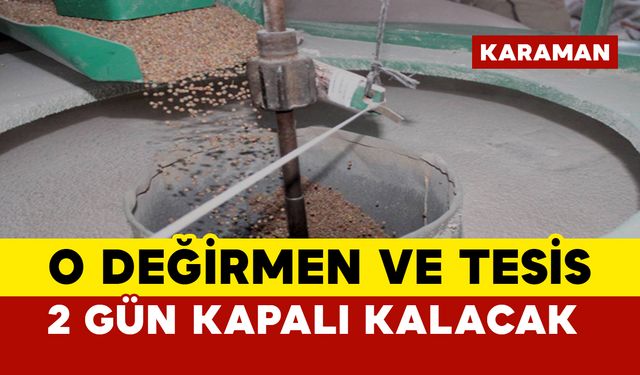 Karaman’da o değirmen ve tesis 2 gün kapalı