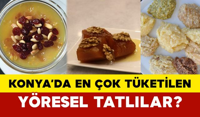 Konya’da en çok tüketilen yöresel tatlılar?
