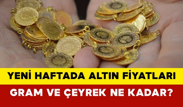 Yeni Haftada Altın Fiyatları: Gram ve Çeyrek Ne Kadar?