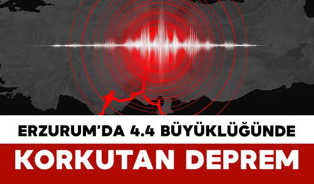 Erzurum’da 4.4 Büyüklüğünde Deprem