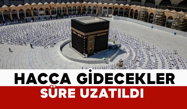 Hacca gidecekler: Süre uzatıldı
