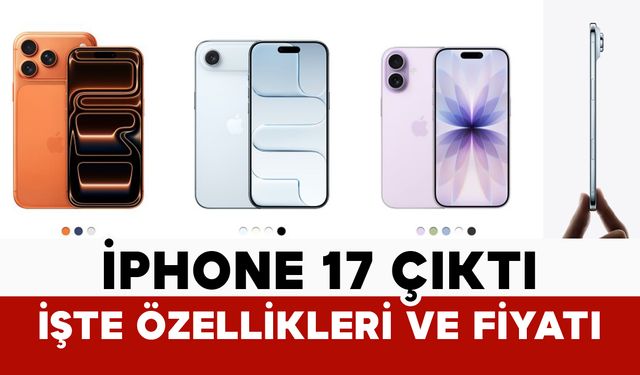 İPhone 17 çıktı işte özellikleri ve fiyatı