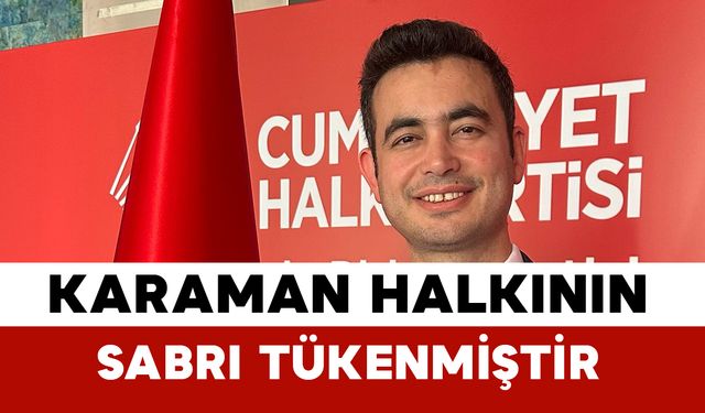 Karaman halkının sabrı tükenmiştir