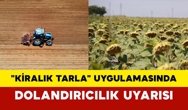 "Kiralık Tarla" Uygulamasında Dolandırıcılık Uyarısı