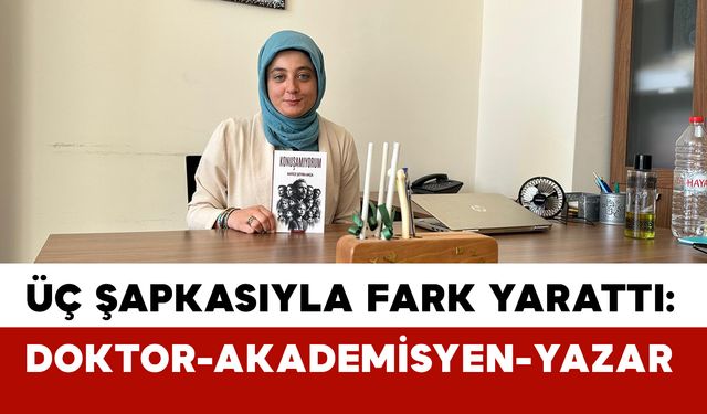 Üç Şapkasıyla Fark Yarattı: Doktor, Akademisyen, Yazar!