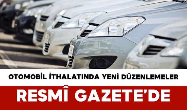 Otomobil İthalatında Yeni Düzenlemeler Resmî Gazete’de