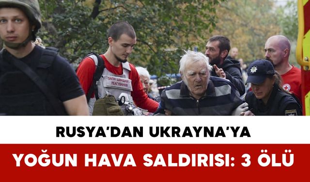 Rusya'dan Ukrayna'ya yoğun hava saldırısı: 3 ölü