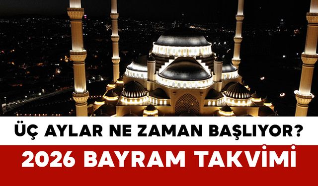Üç Aylar Ne Zaman Başlıyor? 2026 Bayram Takvimi