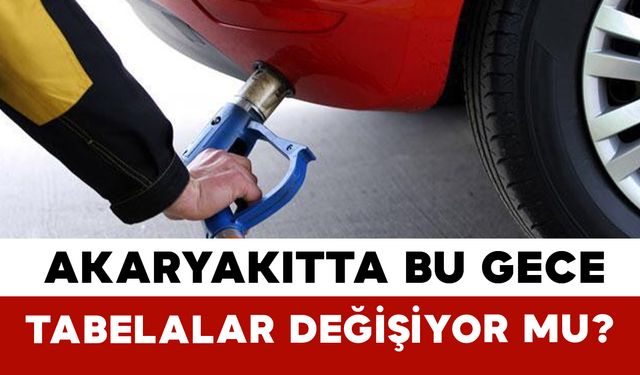 Akaryakıtta Bu Gece Tabelalar Değişiyor Mu?