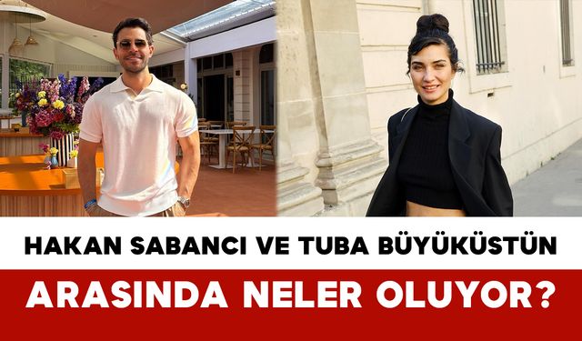 Hakan Sabancı ve Tuba Büyüküstün Arasında Neler Oluyor?