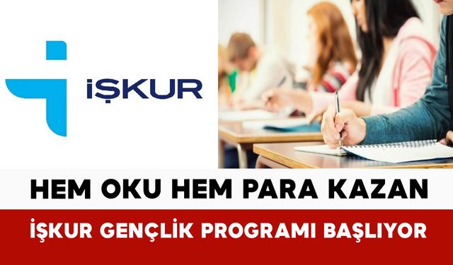 Hem oku hem para kazan: İŞKUR Gençlik Programı başlıyor