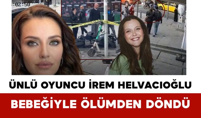 İrem Helvacıoğlu Bebeğiyle Ölümden Döndü