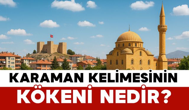 Karaman Kelimesinin Kökeni Nedir?