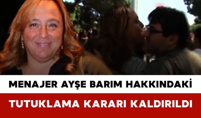 Menajer Ayşe Barım Hakkındaki Tutuklama Kararı Kaldırıldı