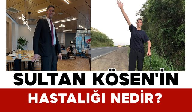 Sultan Kösen'in Hastalığı Nedir?