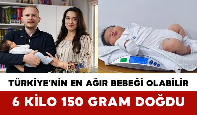 Türkiye’nin En Ağır Bebeği Olabilir: 6 Kilo 150 Gram Doğdu