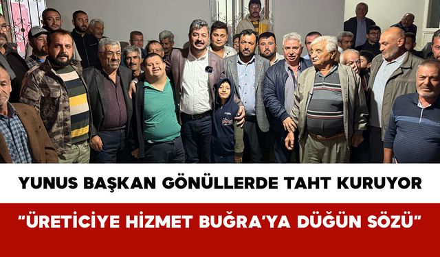Yunus Başkan Gönüllerde Taht Kuruyor: “Üreticiye Hizmet Buğra’ya Düğün Sözü”