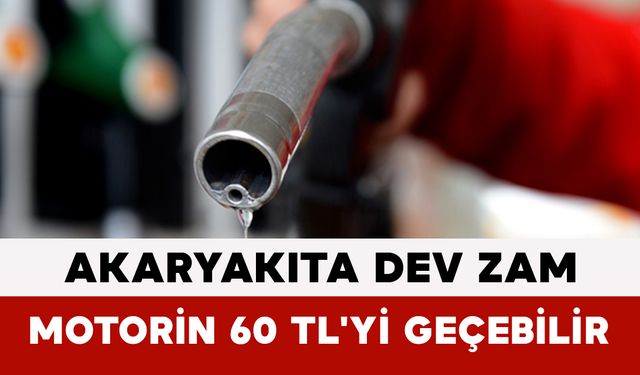 Akaryakıta Dev Zam: Motorin 60 TL'yi Geçebilir