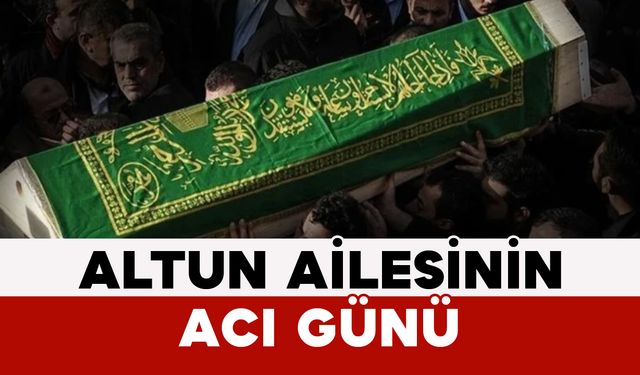 Altun Ailesinin Acı Günü: Ayşe Altun Vefat Etti