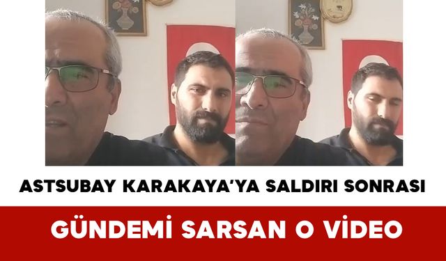 Astsubay Serkan Karakaya’ya Saldırı Sonrası Gündemi Sarsan O Video