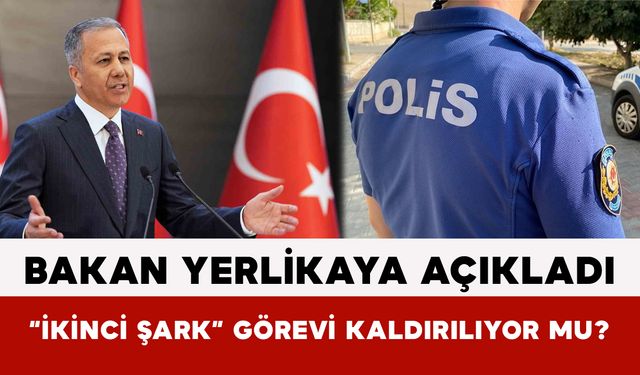 Bakan Yerlikaya Açıkladı: “İkinci Şark” Görevi Kaldırılıyor mu?