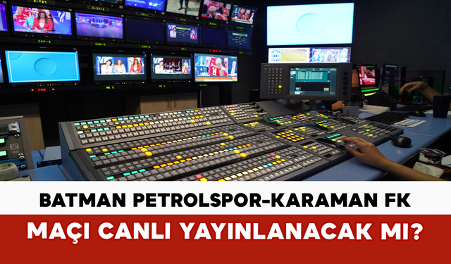 Batman Petrolspor-Karaman FK Maçı Canlı Yayınlanacak mı?