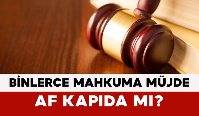 Binlerce Mahkuma Müjde: Af Kapıda mı?
