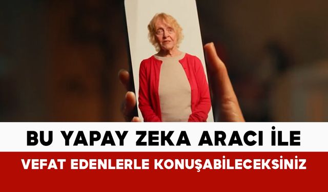 Bu yapay zeka aracı ile vefat edenlerle konuşabileceksiniz