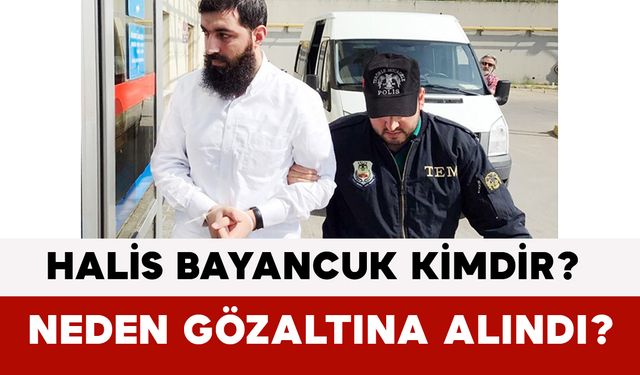 Ebu Hanzala Lakaplı Halis Bayancuk Kimdir? Neden Gözaltına Alındı?