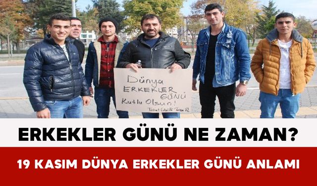 Erkekler Günü Ne Zaman? 19 Kasım Dünya Erkekler Günü Anlamı