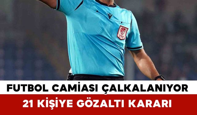 Futbolda bahis soruşturması! 21 kişiye gözaltı kararı