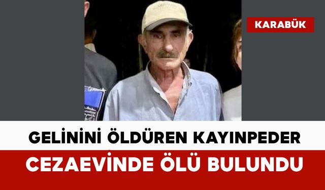 Gelinini öldüren kayınpeder cezaevinde ölü bulundu