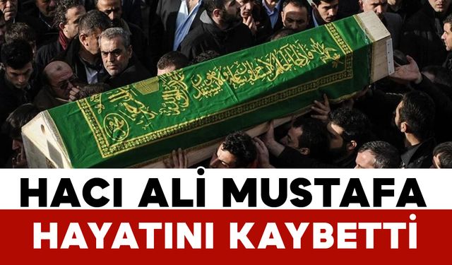 Hacı Ali Mustafa hayatını kaybetti