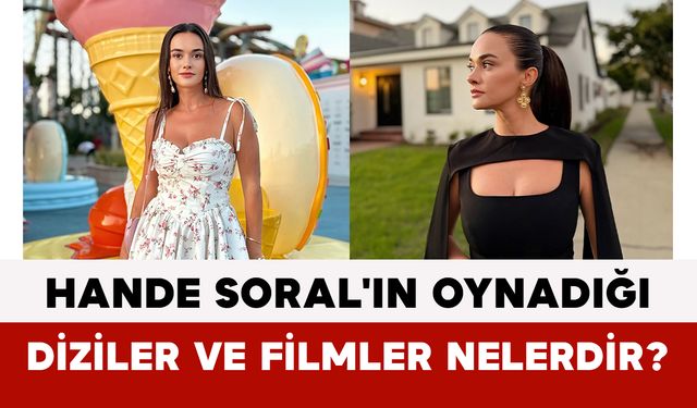 Hande Soral'ın Oynadığı Diziler ve Filmler Nelerdir?