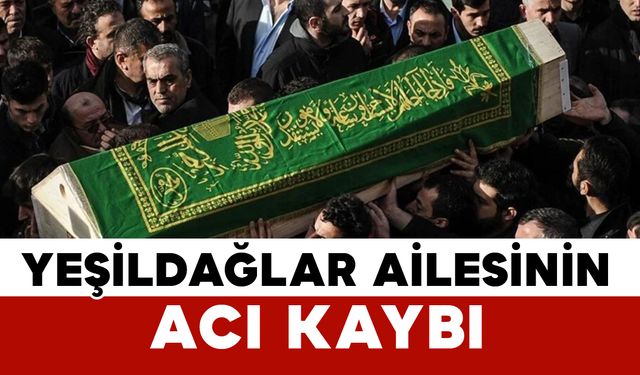 Hasanobalı Yeşildağlar ailesinin acı kaybı