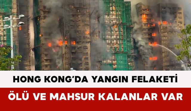 Hong Kong’da Büyük Yangın: Ölü ve Mahsur Kalanlar Var