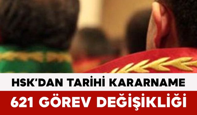 HSK’dan Tarihi Kararname: 621 Görev Değişikliği
