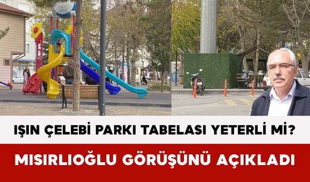 Işın Çelebi Parkı Tabelası Yeterli mi? Mısırlıoğlu Görüşünü Açıkladı