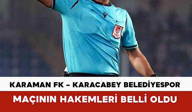 Karaman FK – Karacabey Belediyespor Maçının Hakemleri Belli Oldu