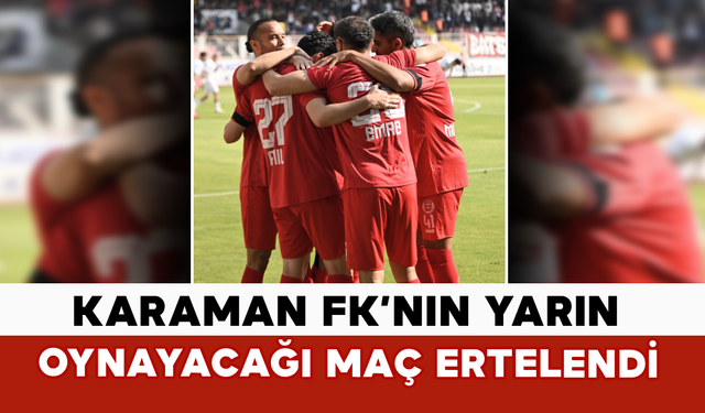 Karaman FK’nın Yarın Oynayacağı Maç Ertelendi