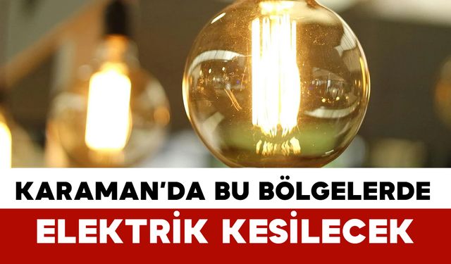 Karaman'da bu bölgelerde elektrik kesilecek