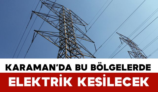 Karaman'da işte elektrik kesilecek bölgeler