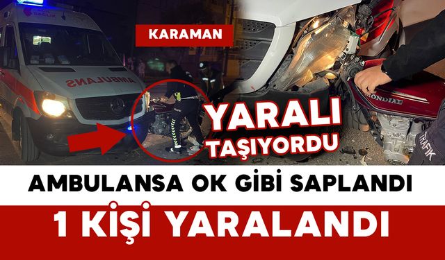 Karaman’da motosiklet ambulansa ok gibi saplandı: 1 yaralı