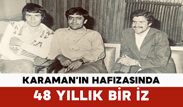 Karaman’ın Hafızasında 48 Yıllık Bir İz