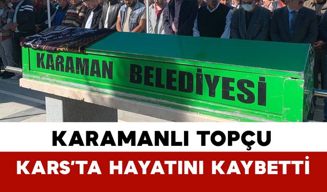 Karamanlı Topçu Kars'ta vefat etti
