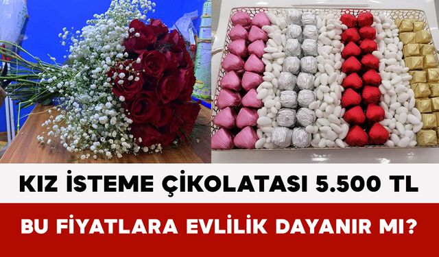 Kız isteme çikolatası 5.500 TL: Bu fiyatlarla evlilik dayanır mı?