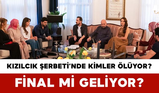 Kızılcık Şerbeti’nde Kimler Ölüyor? Final Mi Geliyor?
