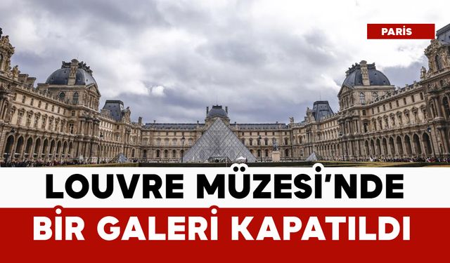 Louvre Müzesi'nde bir galeri ziyarete kapatıldı
