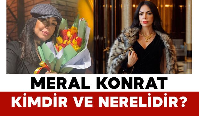 Meral Konrat Kimdir ve Nerelidir?