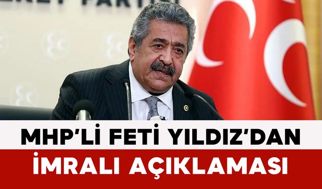 MHP’li Feti Yıldız’dan İmralı Açıklaması